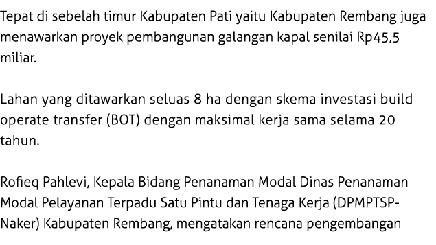 Tepat di sebelah timur Kabupaten Pati yaitu Kabupaten Rembang juga menawarkan proyek pembangunan galangan kapal senil...