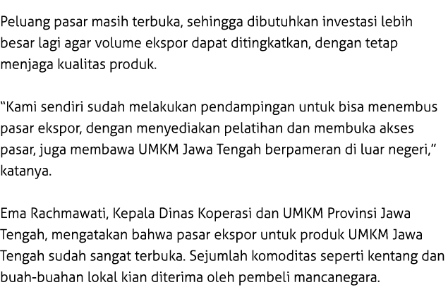 Peluang pasar masih terbuka, sehingga dibutuhkan investasi lebih besar lagi agar volume ekspor dapat ditingkatkan, de...