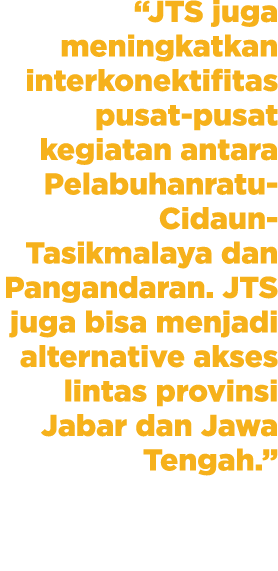 “JTS juga meningkatkan interkonektifitas pusat-pusat kegiatan antara Pelabuhanratu-Cidaun-Tasikmalaya dan Pangandaran...